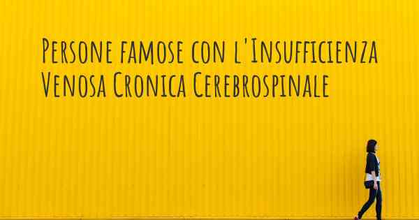 Persone famose con l'Insufficienza Venosa Cronica Cerebrospinale