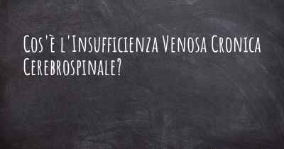 Cos'è l'Insufficienza Venosa Cronica Cerebrospinale?