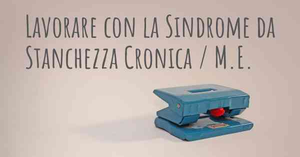 Lavorare con la Sindrome da Stanchezza Cronica / M.E.