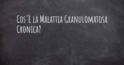 Cos'è la Malattia Granulomatosa Cronica?