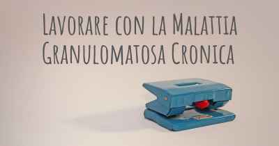 Lavorare con la Malattia Granulomatosa Cronica