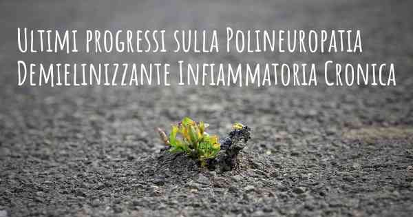 Ultimi progressi sulla Polineuropatia Demielinizzante Infiammatoria Cronica