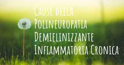 Cause della Polineuropatia Demielinizzante Infiammatoria Cronica