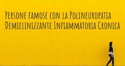 Persone famose con la Polineuropatia Demielinizzante Infiammatoria Cronica