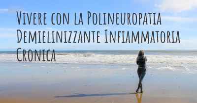 Vivere con la Polineuropatia Demielinizzante Infiammatoria Cronica