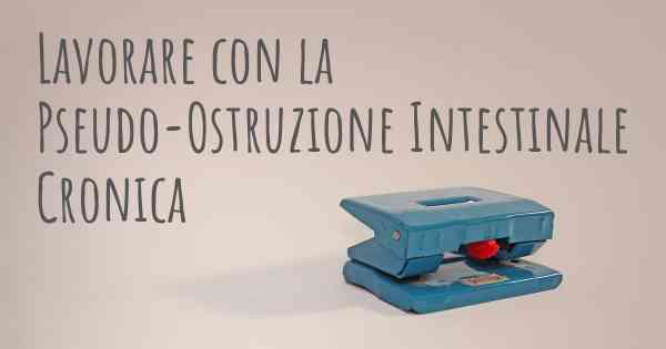 Lavorare con la Pseudo-Ostruzione Intestinale Cronica