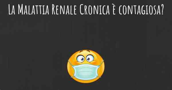 La Malattia Renale Cronica è contagiosa?