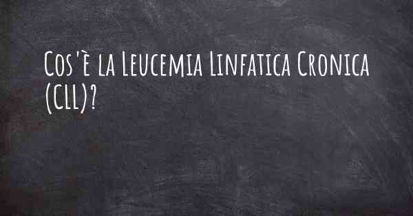 Cos'è la Leucemia Linfatica Cronica (CLL)?