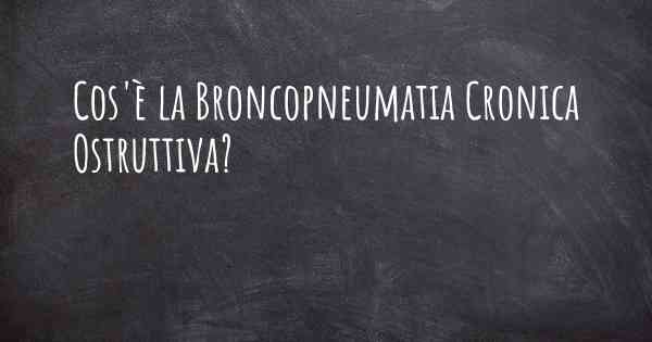 Cos'è la Broncopneumatia Cronica Ostruttiva?