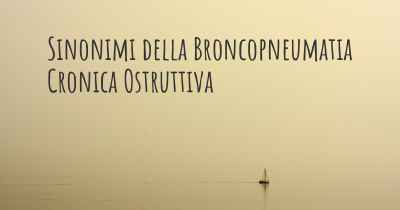 Sinonimi della Broncopneumatia Cronica Ostruttiva