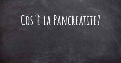 Cos'è la Pancreatite?