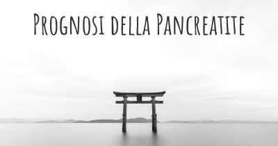 Prognosi della Pancreatite