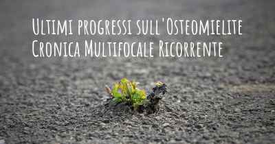 Ultimi progressi sull'Osteomielite Cronica Multifocale Ricorrente