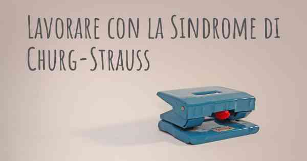 Lavorare con la Sindrome di Churg-Strauss