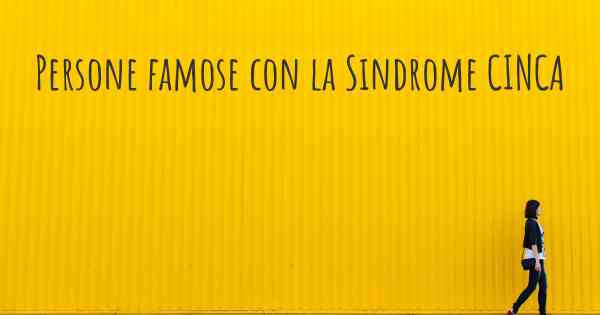 Persone famose con la Sindrome CINCA