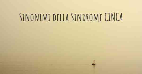 Sinonimi della Sindrome CINCA