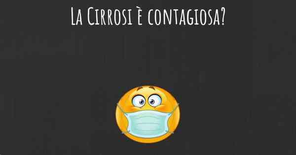 La Cirrosi è contagiosa?