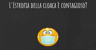 L'Estrofia della cloaca è contagioso?