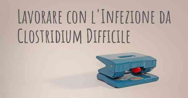 Lavorare con l'Infezione da Clostridium Difficile