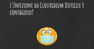 L'Infezione da Clostridium Difficile è contagioso?