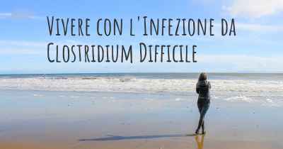 Vivere con l'Infezione da Clostridium Difficile