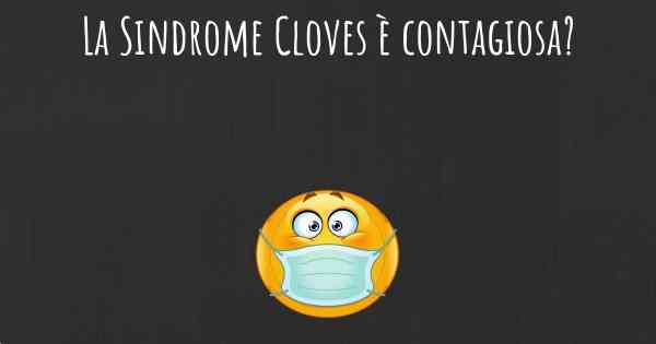 La Sindrome Cloves è contagiosa?