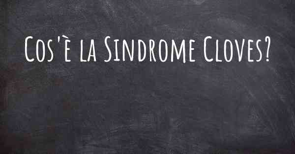 Cos'è la Sindrome Cloves?