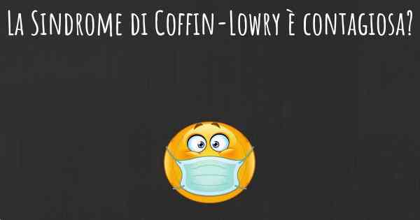 La Sindrome di Coffin-Lowry è contagiosa?