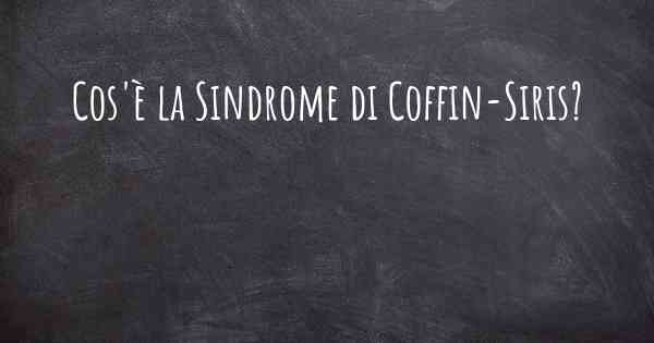 Cos'è la Sindrome di Coffin-Siris?