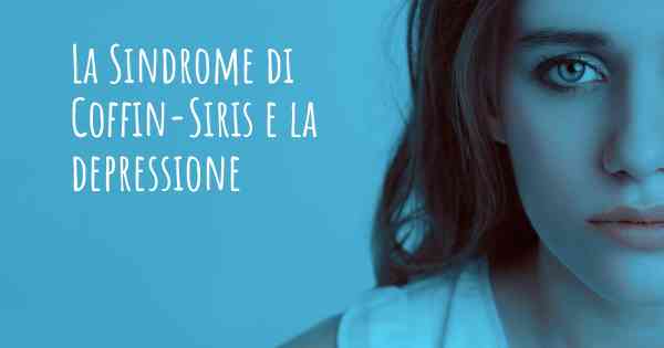 La Sindrome di Coffin-Siris e la depressione