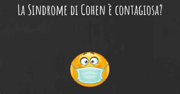 La Sindrome di Cohen è contagiosa?