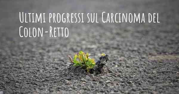 Ultimi progressi sul Carcinoma del Colon-Retto