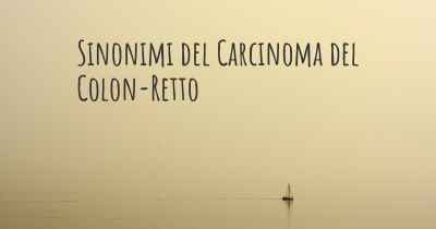 Sinonimi del Carcinoma del Colon-Retto