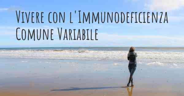 Vivere con l'Immunodeficienza Comune Variabile