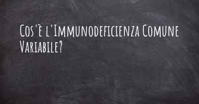 Cos'è l'Immunodeficienza Comune Variabile?