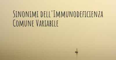 Sinonimi dell'Immunodeficienza Comune Variabile