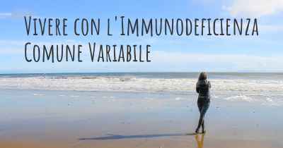Vivere con l'Immunodeficienza Comune Variabile