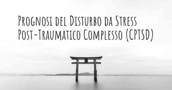 Prognosi del Disturbo da Stress Post-Traumatico Complesso (CPTSD)