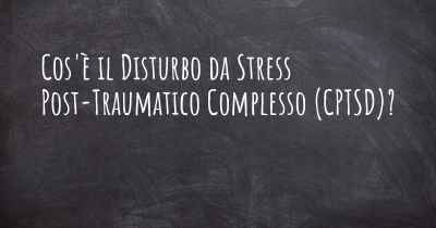 Cos'è il Disturbo da Stress Post-Traumatico Complesso (CPTSD)?