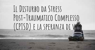 Il Disturbo da Stress Post-Traumatico Complesso (CPTSD) e la speranza di vita