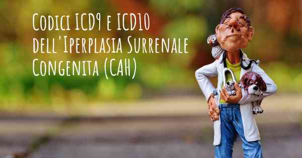 Codici ICD9 e ICD10 dell'Iperplasia Surrenale Congenita (CAH)