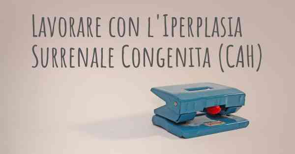 Lavorare con l'Iperplasia Surrenale Congenita (CAH)