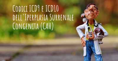 Codici ICD9 e ICD10 dell'Iperplasia Surrenale Congenita (CAH)