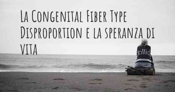 La Congenital Fiber Type Disproportion e la speranza di vita