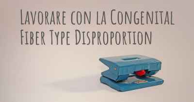 Lavorare con la Congenital Fiber Type Disproportion