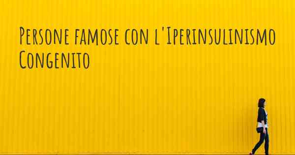 Persone famose con l'Iperinsulinismo Congenito