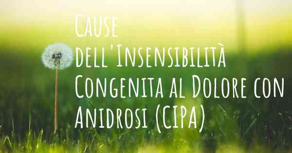 Cause dell'Insensibilità Congenita al Dolore con Anidrosi (CIPA)