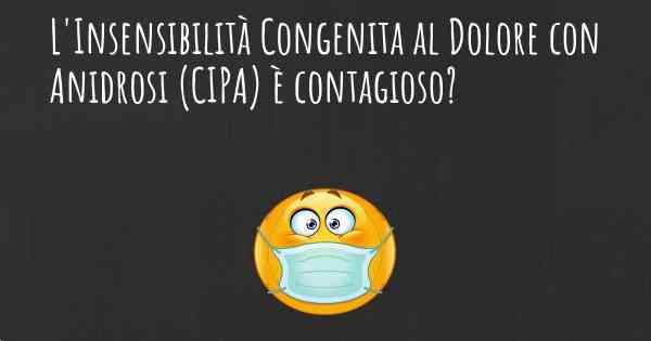 L'Insensibilità Congenita al Dolore con Anidrosi (CIPA) è contagioso?