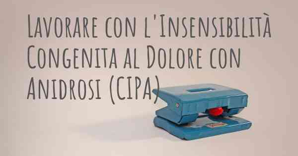 Lavorare con l'Insensibilità Congenita al Dolore con Anidrosi (CIPA)