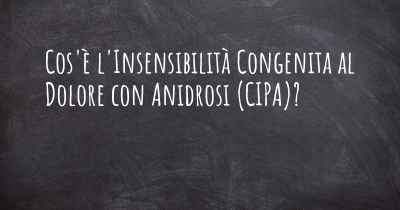 Cos'è l'Insensibilità Congenita al Dolore con Anidrosi (CIPA)?